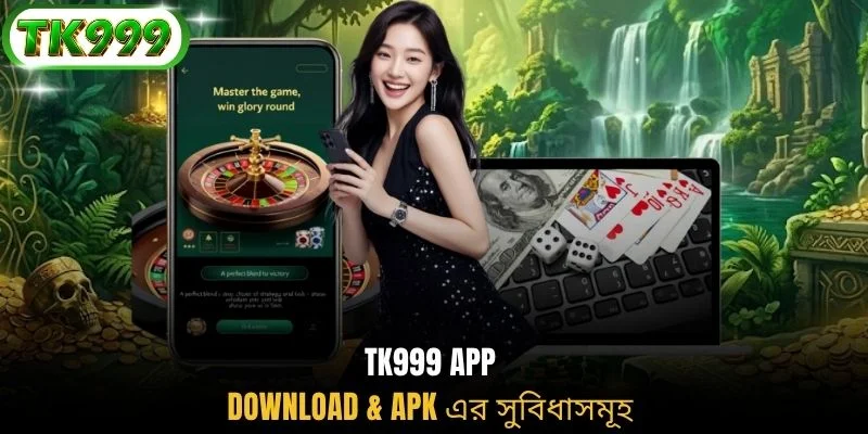 TK999 app download & APK এর সুবিধাসমূহ